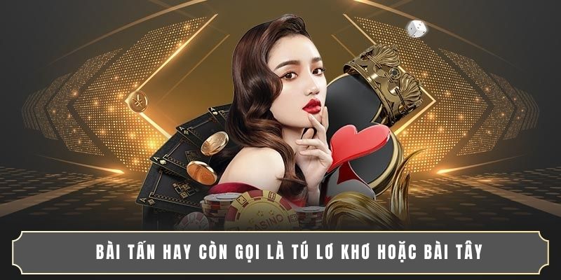 BÍ QUYẾT CHƠI BÀI TẤN GIỎI HẠ GỤC MỌI DÂN CHƠI 2 Bài tấn hay còn gọi là Tú lơ khơ hoặc bài tây