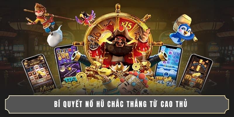 BÍ QUYẾT NỔ HŨ SIÊU CHUẨN | KINH NGHIỆM TỪ CAO THỦ 3 Bí quyết nổ hũ chắc thắng từ cao thủ