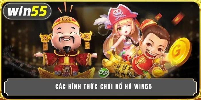 Các hình thức chơi nổ hũ WIN55
