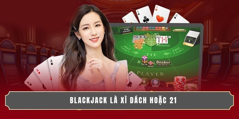 CHIẾN THUẬT BLACKJACK ĐỔI THƯỞNG CHƠI ĐÂU THẮNG ĐÓ 2 Blackjack là Xì dách hoặc 21