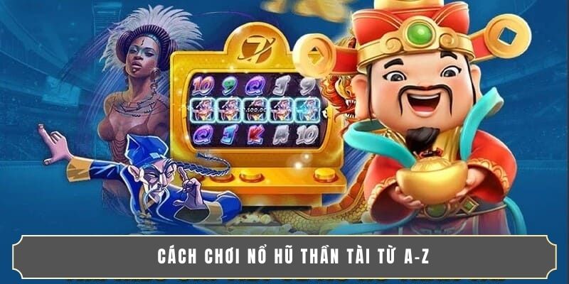NỔ HŨ THẦN TÀI | QUAY HŨ CỰC ĐÃ, RINH VÀNG LIỀN TAY 3 Cách chơi Nổ Hũ Thần Tài từ A-Z
