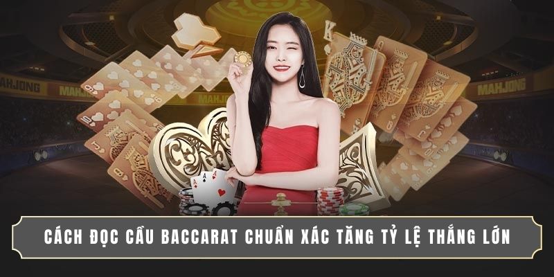 CÁCH ĐỌC CẦU BACCARAT CHUẨN XÁC TĂNG TỶ LỆ THẮNG LỚN