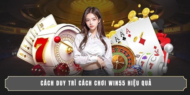 WIN55 10 Cách duy trì cách chơi WIN55 hiệu quả
