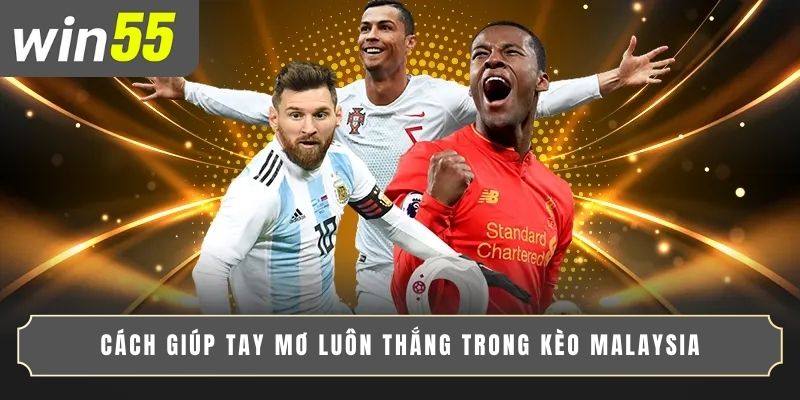 KINH NGHIỆM CHƠI KÈO MALAYSIA GIÚP TĂNG TỶ LỆ THẮNG 4 Cách giúp tay mơ luôn thắng trong kèo Malaysia