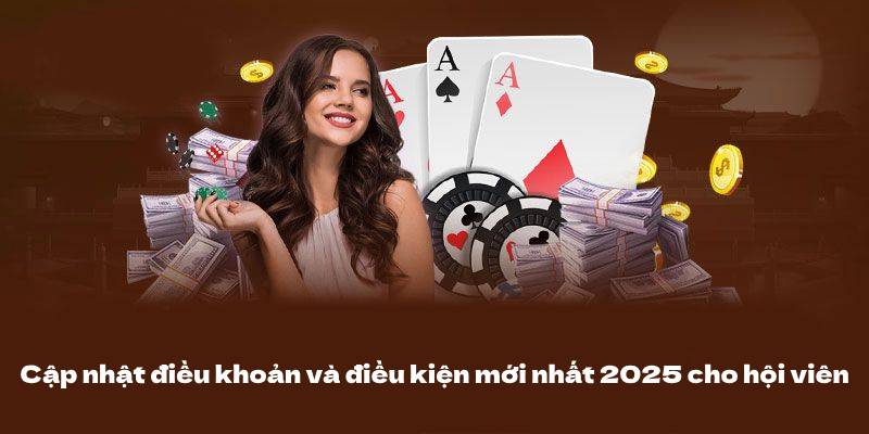 Điều Khoản Và Điều Kiện 1 Cập nhật điều khoản và điều kiện mới nhất 2025 cho hội viên
