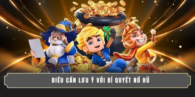 BÍ QUYẾT NỔ HŨ SIÊU CHUẨN | KINH NGHIỆM TỪ CAO THỦ 4 Điều cần lưu ý với bí quyết nổ hũ