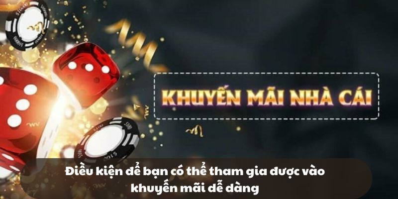 Điều kiện để bạn có thể tham gia được vào khuyến mãi dễ dàng