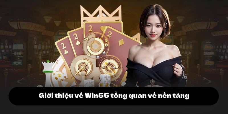 Giới Thiệu Win55 1 Giới thiệu về Win55 tổng quan về nền tảng