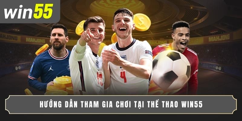 Hướng dẫn tham gia chơi tại thể thao WIN55