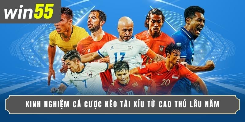 KINH NGHIỆM CÁ CƯỢC KÈO TÀI XỈU TỪ CAO THỦ LÂU NĂM