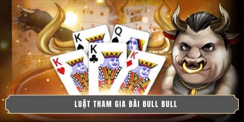 HƯỚNG DẪN CẤCH CHƠI BÀI BULL BULL DỄ TRÚNG NHẤT 2025 2 Luật tham gia bài Bull Bull