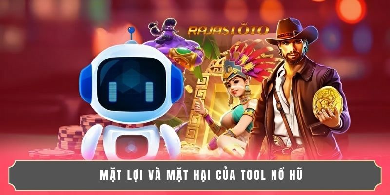 TOOL NỔ HŨ AUTO CHUẨN XÁC 2025 – TĂNG TỈ LỆ NỔ HŨ 100% 4 Mặt lợi và mặt hại của tool nổ hũ