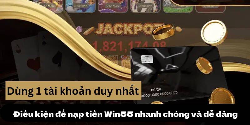 Nạp tiền Win55 1 Điều kiện để nạp tiền Win55 nhanh chóng và dễ dàng