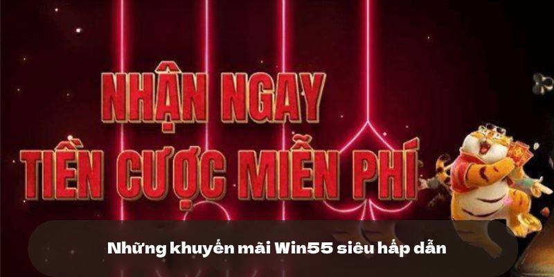 Những khuyến mãi Win55 siêu hấp dẫn
