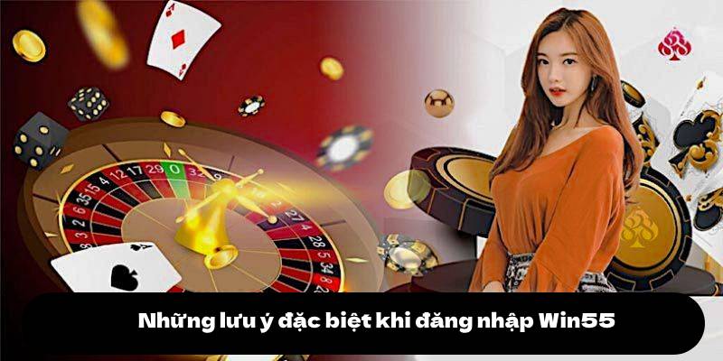 Đăng nhập Win55 3 Những lưu ý đặc biệt khi đăng nhập Win55