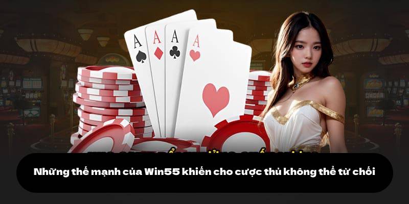 Giới Thiệu Win55 2 Những thế mạnh của Win55 khiến cho cược thủ không thể từ chối