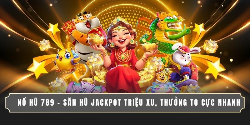 Nổ Hũ 789 - Săn Hũ Jackpot Triệu Xu, Thưởng To Cực Nhanh