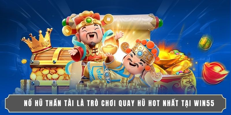 NỔ HŨ THẦN TÀI | QUAY HŨ CỰC ĐÃ, RINH VÀNG LIỀN TAY 2 Nổ Hũ Thần Tài là trò chơi quay hũ hot nhất tại WIN55