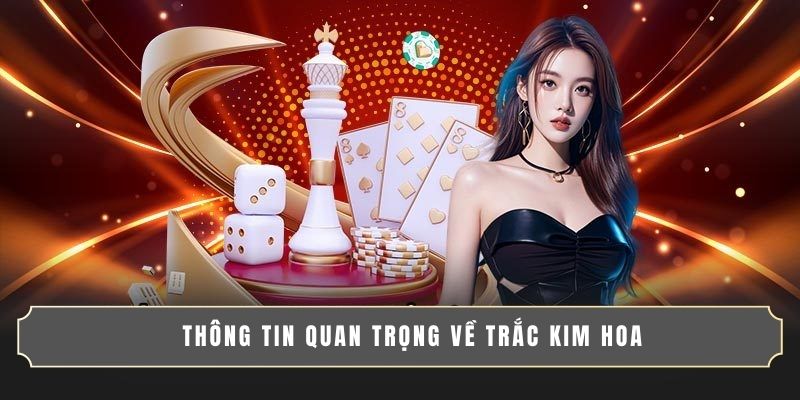 BÍ KÍP CHƠI TRẮC KIM HOA GIÚP BẠN THẮNG ĐẬM MỖI NGÀY 3 Thông tin quan trọng về Trắc Kim Hoa