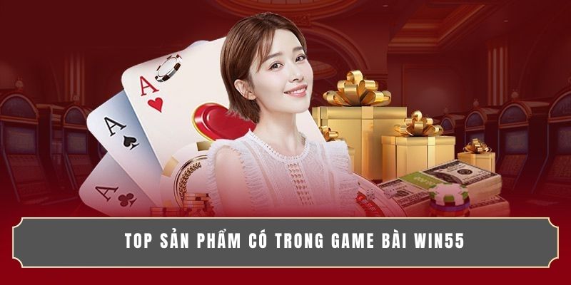 Top sản phẩm có trong game bài WIN55