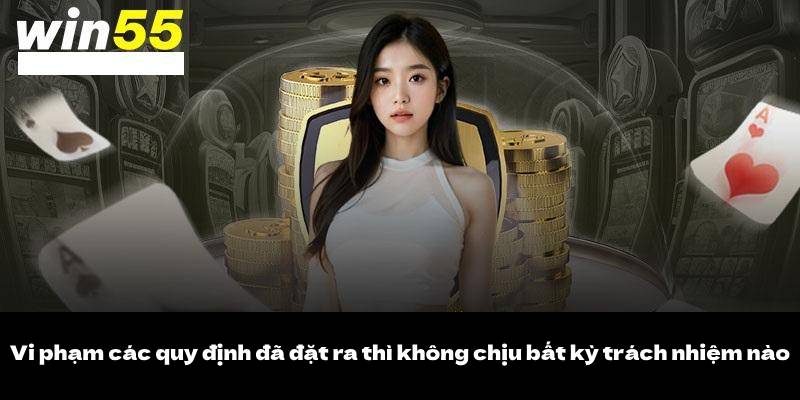Miễn Trách Nhiệm Win55 2 Vi phạm các quy định đã đặt ra thì không chịu bất kỳ trách nhiệm nào